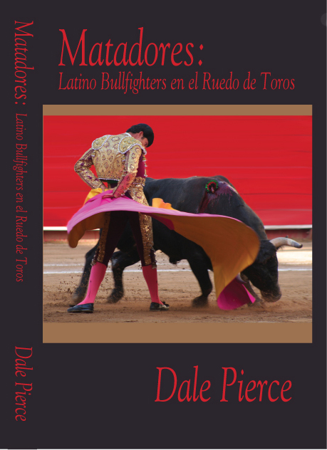 Matadores: Latino Bullfighters en el Ruedo de Toros. By Dale Pierce.